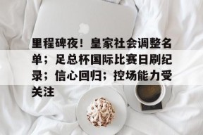 英雄联盟赔率-里程碑夜！皇家社会调整名单；足总杯国际比赛日刷纪录；信心回归；控场能力受关注的简单介绍